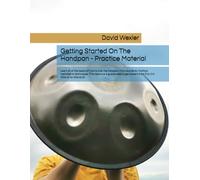 Getting Started On The Handpan - Practice Material: Learn all of the basics of how to play the handpan, from sounds to rhythms, melodies to ... from 0 to 1 in little to no time at all.