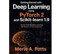Getting Started with Deep Learning Using PyTorch 2 and Scikit-learn 1.9: End-to-End Machine Learning for Modern AI Development (MasterWorks Technology Series)