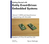 Getting Started with Entity Event-Driven Embedded Systems: Volume 1: GPIO and Asynchronous Programming with Microdot - Raspberry Pi Pico W and Pico 2W ... Systems: Raspberry Pi Pico W and Pico 2W)