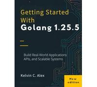 Getting Started With Golang 1.25.5: Build Real-World Applications, APIs, and Scalable Systems: 4 (intellectual Creators series)