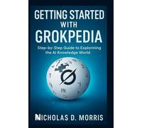 GETTING STARTED WITH GROKPEDIA: Step-by-Step Guide to Exploring the AI Knowledge World