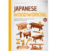 Getting Started With Japanese Woodworking : Awesome Patterns to Master The Art of Japanese Woodworking