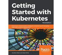 Getting Started with Kubernetes: Extend your containerization strategy by orchestrating and managing large-scale container deployments: Extend your ... container deployments, 3rd Edition