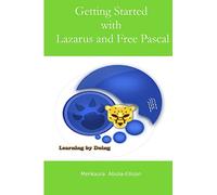 Getting Started with Lazarus and Free Pascal: A beginners and intermediate guide to Free Pascal using Lazarus IDE