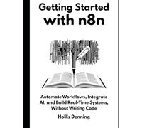 Getting Started with n8n: Automate Workflows, Integrate AI, and Build Real-Time Systems, Without Writing Code