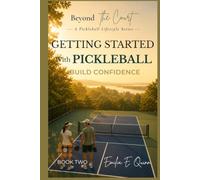Getting Started with Pickleball: Build Confidence, Find Your Rhythm, and Feel at Home on the Court (Beyond the Court)