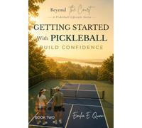 Getting Started with Pickleball: Build Confidence, Find Your Rhythm, and Feel at Home on the Court (Beyond the Court)