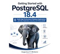 Getting Started with PostgreSQL 18.4: Build High-Performance Database Applications with SQL, Replication, Security, and TimescaleDB (MasterWorks Technology Series)
