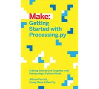Getting Started with Processing.py: Making Interactive Graphics with Processing's Python Mode (Make:)
