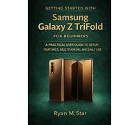 Getting Started with Samsung Galaxy Z TriFold for Beginners: A Practical User Guide to Setup, Features, Multitasking, and Daily Use