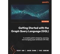Getting Started with the Graph Query Language (GQL): A complete guide to designing, querying, and managing graph databases with GQL