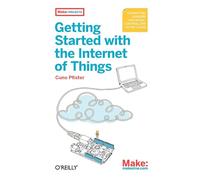 Getting Started with the Internet of Things: Connecting Sensors and Microcontrollers to the Cloud (Make: Projects)