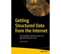 Getting Structured Data from the Internet: Running Web Crawlers/Scrapers on a Big Data Production Scale