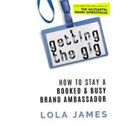 Getting the Gig: How to Stay a Booked & Busy Brand Ambassador (The Accidental Brand Ambassador Series)