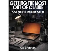 Getting the Most Out of Claude: A Complete Training Guide