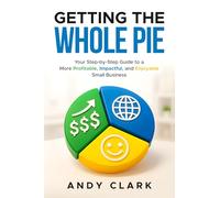 Getting The Whole PIE: How to Create More Profit, Impact, and Enjoyment in Your Small Business
