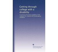 Getting through college with a disability: A summary of services available on 500 campuses for students with handicapping conditions