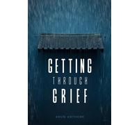 Getting Through Grief | A Companion for Healing and Hope: Understanding Grief, Coping, and Growing | Practical Strategies for Healing After Loss