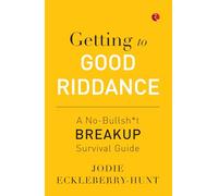 Getting to Good Riddance: A No-Bullsh*t Breakup Survival Guide