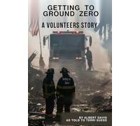 Getting to Ground Zero: A Volunteer's Story as Told to Terri Suess