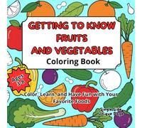 Getting to Know Fruits and Vegetables Coloring Book: Color, Learn, and Have Fun with Your Favorite Foods