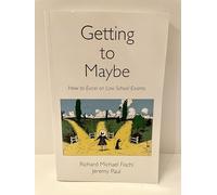 Getting to Maybe: How to Excel in Law School Exams