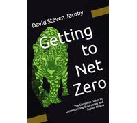 Getting to Net Zero: The Complete Guide to Decarbonizing Businesses and Supply Chains (Decarbonization Series: 1) Complete Guide and 2) Concise Guide)