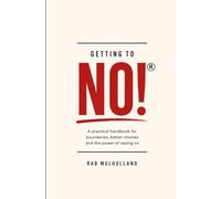Getting to No! ®: A practical handbook about boundaries, better choices and the power of saying no without fear, obligation or guilt. (Personal resilience and staying safe.)