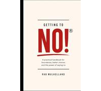 Getting to No! ®: A practical handbook about boundaries, better choices and the power of saying no without fear, obligation or guilt. (Personal resilience and staying safe.)