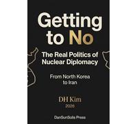 Getting to No: The Real Politics of Nuclear Diplomacy - From North Korea to Iran