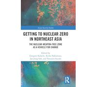 Getting to Nuclear Zero in Northeast Asia: The Nuclear-Weapon-Free Zone as a Vehicle for Change (Asian Security Studies)