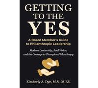 Getting To The Yes: A Board Member's Guide to Philanthropic Leadership (Getting to the Yes: The Complete Guide to Inspired Fundraising)