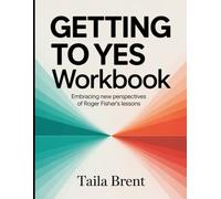 Getting To Yes Workbook: Embracing New Perspective Of Roger Fisher's Lessons