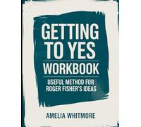 Getting to Yes Workbook: Useful Method for Roger Fisher's Ideas