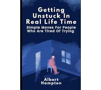 Getting Unstuck In Real Life Time: Simple Moves For People Who Are Tired Of Trying (The Hampton Collection)
