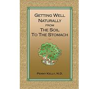 Getting Well Naturally from The Soil to The Stomach: Understanding the Connection Between the Earth and Your Health