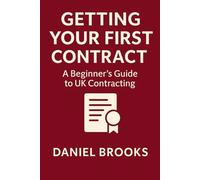 Getting Your First Contract: A Beginners Guide to UK Contracting (UK Contractor Success Series)