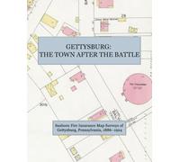 Gettysburg: The Town After the Battle: Sanborn Fire Insurance Map Surveys of Gettysburg, Pennsylvania, 1886-1924