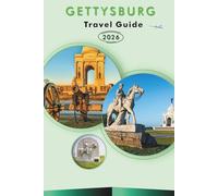 GETTYSBURG TRAVEL GUIDE 2026: Explore the Battlefields, Historic Sites, Top Attractions, Local Cuisine, Festivals, Maps, Outdoor Adventures and ... Travelers in America’s Iconic Civil War Town.