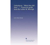 Gettysburg : "What they did here ..." : historical guide book By Luther W. Minnigh