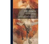 Geulincx: Étude Sur Sa Vie, Sa Philosophie Et Ses Ouvrages