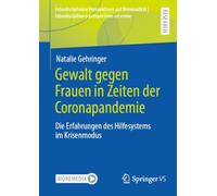 Gewalt gegen Frauen in Zeiten der Coronapandemie: Die Erfahrungen des Hilfesystems im Krisenmodus (Interdisziplinäre Perspektiven auf Kriminalität | Interdisciplinary perspectives on crime)