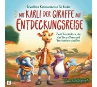 Gewaltfreie Kommunikation für Kinder: Mit Karli der Giraffe auf Entdeckungsreise. Zwölf Geschichten, die das Herz öffnen und Verständnis schaffen.