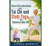 Gewichtsabnahme mit Tai Chi und Stuhl-Yoga für Senioren über 60: Schonende Übungen zur Fettverbrennung und zur Unterstützung eines gesunden Alterns