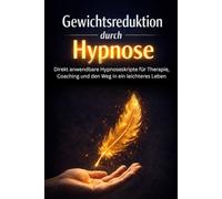 Gewichtsreduktion durch Hypnose: Direkt anwendbare Hypnoseskripte für Therapie, Coaching und nachhaltige Befreiung vom emotionalen Essen (Die Hypnose-Erfolgsreihe)