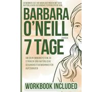 Gewinnen Sie Ihr Wohlbefinden mit den natürlichen Gesundheitsprinzipien von Barbara O'Neill zurück: 7 Tage, um dein Immunsystem zu stärken und natürliche Gesundheitsgewohnheiten aufzubauen