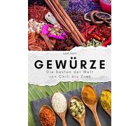 Gewürze - Das perfekte Geschenk für Männer und Frauen zu Weihnachten und Geburtstag: Die besten der Welt von Chili bis Zimt