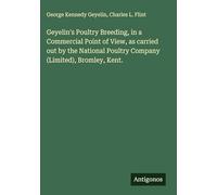 Geyelin's Poultry Breeding, in a Commercial Point of View, as carried out by the National Poultry Company (Limited), Bromley, Kent.