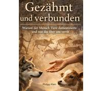 Gezähmt und verbunden: Warum der Mensch Tiere domestizierte und was das über uns verrät