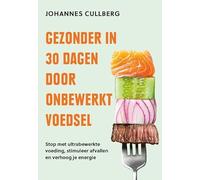 Gezonder in 30 dagen door onbewerkt voedsel: Stop met ultrabewerkte voeding, stimuleer afvallen en verhoog je energie
